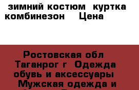 зимний костюм (куртка комбинезон) › Цена ­ 4 500 - Ростовская обл., Таганрог г. Одежда, обувь и аксессуары » Мужская одежда и обувь   . Ростовская обл.,Таганрог г.